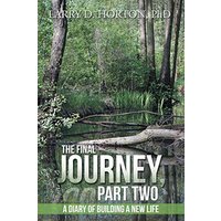 The Final Journey, Part Two: A Diary of Building a New Life - The Final Journey, Part Two: A Diary of Building a New Life - jetzt bei oelder-buchhandlung.de kaufen