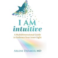 I AM Intuitive: A MultiDimensional Guide to Embrace Your Inner Light - I AM Intuitive: A MultiDimensional Guide to Embrace Your Inner Light - jetzt bei oelder-buchhandlung.de kaufen