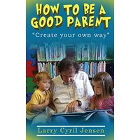 How to be a Good Parent: Create your own way - How to be a Good Parent: Create your own way - jetzt bei oelder-buchhandlung.de kaufen