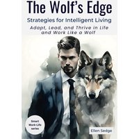 The Wolf's Edge - Strategies for Intelligent Living: Adapt, Lead, and Thrive in Life and Work Like a Wolf (Smart Work-Life Series, Band 2) - The Wolf's Edge - Strategies for Intelligent Living: Adapt, Lead, and Thrive in Life and Work Like a Wolf (Smart Work-Life Series, Band 2) - jetzt bei oelder-buchhandlung.de kaufen