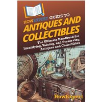 HowExpert Guide to Antiques and Collectibles: The Ultimate Handbook for Identifying, Valuing, and Preserving Antiques and Collectibles - HowExpert Guide to Antiques and Collectibles: The Ultimate Handbook for Identifying, Valuing, and Preserving Antiques and Collectibles - jetzt bei oelder-buchhandlung.de kaufen