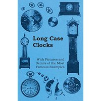 Long Case Clocks - With Pictures and Details of the Most Famous Examples