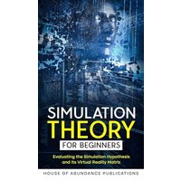 Simulation Theory for Beginners: Evaluating the Simulation Hypothesis and Its Virtual Reality Matrix - Simulation Theory for Beginners: Evaluating the Simulation Hypothesis and Its Virtual Reality Matrix - jetzt bei oelder-buchhandlung.de kaufen