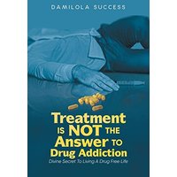 Treatment Is Not The Answer To Drug Addiction: Divine Secret To Living A Drug Free Life - Treatment Is Not The Answer To Drug Addiction: Divine Secret To Living A Drug Free Life - jetzt bei oelder-buchhandlung.de kaufen
