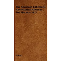 The American Ephemeris And Nautical Almanac For The Year 1877