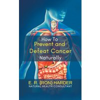 How to Prevent and Defeat Cancer Naturally - How to Prevent and Defeat Cancer Naturally - jetzt bei oelder-buchhandlung.de kaufen