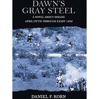 Dawn's Gray Steel: A Novel About Shiloh: April Fifth Through Eighth 1862 - Dawn's Gray Steel: A Novel About Shiloh: April Fifth Through Eighth 1862 - jetzt bei oelder-buchhandlung.de kaufen