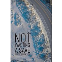 Not Wasting a Save: A Journey of Finding Faith - Not Wasting a Save: A Journey of Finding Faith - jetzt bei oelder-buchhandlung.de kaufen