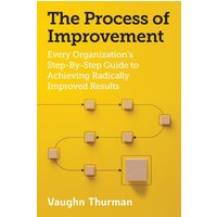 The Process of Improvement: Every Organization's Step-By-Step Guide to Achieving Radically Improved Results - The Process of Improvement: Every Organization's Step-By-Step Guide to Achieving Radically Improved Results - jetzt bei oelder-buchhandlung.de kaufen