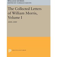 The Collected Letters of William Morris, Volume I: 1848-1880 (Princeton Legacy Library)