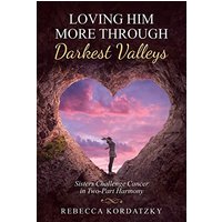 Loving Him More Through Darkest Valleys: Sisters Challenge Cancer in Two-Part Harmony - Loving Him More Through Darkest Valleys: Sisters Challenge Cancer in Two-Part Harmony - jetzt bei oelder-buchhandlung.de kaufen