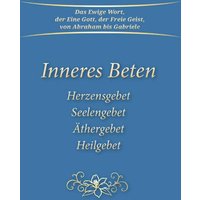 Inneres Beten: Herzensgebet Seelengebet Äthergebet Heilgebet