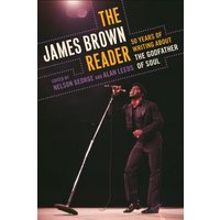 The James Brown Reader: Fifty Years of Writing About the Godfather of Soul