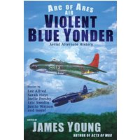 Violent Blue Yonder: Aviation Alternate History (Arc of Ares) - Violent Blue Yonder: Aviation Alternate History (Arc of Ares) - jetzt bei oelder-buchhandlung.de kaufen