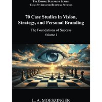 70 Case Studies in Vision, Strategy, and Personal Branding: The Foundations of Success (The Empire Blueprint Series: Case Studies for Business Success, Band 1) - 70 Case Studies in Vision, Strategy, and Personal Branding: The Foundations of Success (The Empire Blueprint Series: Case Studies for Business Success, Band 1) - jetzt bei oelder-buchhandlung.de kaufen
