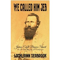 We Called Him Jeb: James Ewell Brown Stuart as He Was Seen by His Contemporaries - We Called Him Jeb: James Ewell Brown Stuart as He Was Seen by His Contemporaries - jetzt bei oelder-buchhandlung.de kaufen
