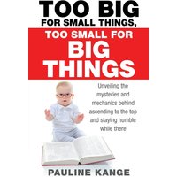 Too Big for Small Things, Too Small for Big Things: Unveiling the mysteries and mechanics behind ascending to the top and staying humble while there - Too Big for Small Things, Too Small for Big Things: Unveiling the mysteries and mechanics behind ascending to the top and staying humble while there - jetzt bei oelder-buchhandlung.de kaufen