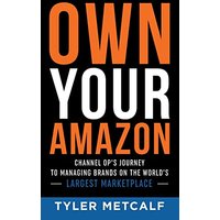 Own Your Amazon: Channel Op's Journey to Managing Brands on the World's Largest Marketplace - Own Your Amazon: Channel Op's Journey to Managing Brands on the World's Largest Marketplace - jetzt bei oelder-buchhandlung.de kaufen