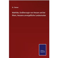 Mathilde, Großherzogin von Hessen und bei Rhein, Hessens unvergeßliche Landesmutter