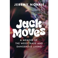 Jack Moves: A Memoir of the Weed Trade and Dangerous Living - Jack Moves: A Memoir of the Weed Trade and Dangerous Living - jetzt bei oelder-buchhandlung.de kaufen