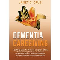 Dementia Caregiving: A Self Help Book for Dementia Caregivers Offering Practical Coping Strategies and Support to Overcome Burnout, Increase Awareness, and Build Mental & Emotional Resilience - Dementia Caregiving: A Self Help Book for Dementia Caregivers Offering Practical Coping Strategies and Support to Overcome Burnout, Increase Awareness, and Build Mental & Emotional Resilience - jetzt bei oelder-buchhandlung.de kaufen