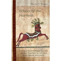Echoes of the Hurrians: Tracing an Ancient People from the Caucasus Mountains to Celt-Iberia to the Spanish New World - Echoes of the Hurrians: Tracing an Ancient People from the Caucasus Mountains to Celt-Iberia to the Spanish New World - jetzt bei oelder-buchhandlung.de kaufen
