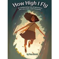 How High I Fly: An Exhilarating Tale of Adventure, Self Discovery, and Friendship - How High I Fly: An Exhilarating Tale of Adventure, Self Discovery, and Friendship - jetzt bei oelder-buchhandlung.de kaufen