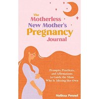 The Motherless New Mother's Pregnancy Journal: Prompts, Practices, and Affirmations to Guide the Mom Who is Missing Her Own - The Motherless New Mother's Pregnancy Journal: Prompts, Practices, and Affirmations to Guide the Mom Who is Missing Her Own - jetzt bei oelder-buchhandlung.de kaufen