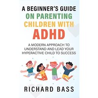 A Beginner's Guide on Parenting Children with ADHD - A Beginner's Guide on Parenting Children with ADHD - jetzt bei oelder-buchhandlung.de kaufen