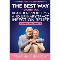 The Best Way To Control Bladder Problems And Urinary Tract Infection Relief For Men And Women - The Best Way To Control Bladder Problems And Urinary Tract Infection Relief For Men And Women - jetzt bei oelder-buchhandlung.de kaufen