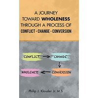 A Journey Toward Wholeness Through a Process of Conflict * Change * Conversion - A Journey Toward Wholeness Through a Process of Conflict * Change * Conversion - jetzt bei oelder-buchhandlung.de kaufen