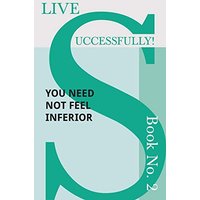 Live Successfully! Book No. 2 - You Need Not feel Inferior