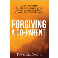 Forgiving A Co-Parent: 21-Day Journal for Rebuilding Trust, Cultivating Cooperation, and Creating a Harmonious Family Dynamic (Forgiveness in Blended Families) - Forgiving A Co-Parent: 21-Day Journal for Rebuilding Trust, Cultivating Cooperation, and Creating a Harmonious Family Dynamic (Forgiveness in Blended Families) - jetzt bei oelder-buchhandlung.de kaufen