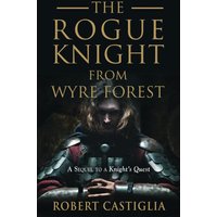 The Rogue Knight From Wyre Forest: A Sequel to A Knight's Quest - The Rogue Knight From Wyre Forest: A Sequel to A Knight's Quest - jetzt bei oelder-buchhandlung.de kaufen