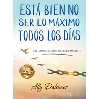 ESTÁ BIEN NO SER LO MÁXIMO TODOS LOS DÍAS: Un Camino al Autodescubrimiento - ESTÁ BIEN NO SER LO MÁXIMO TODOS LOS DÍAS: Un Camino al Autodescubrimiento - jetzt bei oelder-buchhandlung.de kaufen