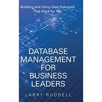 Database Management for Business Leaders: Building and Using Data Solutions That Work for You - Database Management for Business Leaders: Building and Using Data Solutions That Work for You - jetzt bei oelder-buchhandlung.de kaufen