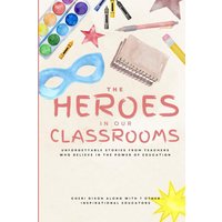 The Heroes in Our Classrooms: Unforgettable Stories from Teachers Who Believe in the Power of Education - The Heroes in Our Classrooms: Unforgettable Stories from Teachers Who Believe in the Power of Education - jetzt bei oelder-buchhandlung.de kaufen