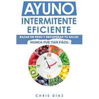 Ayuno Intermitente Eficiente: Bajar de Peso y Recuperar Tu Salud Nunca Fue Tan Fácil: Guía Avanzada, Técnica Y Completa Para Hacer Ayuno, Mejorar Tu Salud, Adelgazar Y Ganar Energía - Ayuno Intermitente Eficiente: Bajar de Peso y Recuperar Tu Salud Nunca Fue Tan Fácil: Guía Avanzada, Técnica Y Completa Para Hacer Ayuno, Mejorar Tu Salud, Adelgazar Y Ganar Energía - jetzt bei oelder-buchhandlung.de kaufen