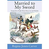 Married to My Sword: Young Life of Light Horse Harry Lee and Matilda - Married to My Sword: Young Life of Light Horse Harry Lee and Matilda - jetzt bei oelder-buchhandlung.de kaufen