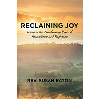 Reclaiming Joy: Living in the Transforming Power of Reconciliation and Forgiveness - Reclaiming Joy: Living in the Transforming Power of Reconciliation and Forgiveness - jetzt bei oelder-buchhandlung.de kaufen