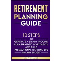 Retirement Planning Guide: 10 Steps To Generate A Steady Income, Plan Strategic Investments, And Build An Emotional Fulfilling Life On Any Budget - Retirement Planning Guide: 10 Steps To Generate A Steady Income, Plan Strategic Investments, And Build An Emotional Fulfilling Life On Any Budget - jetzt bei oelder-buchhandlung.de kaufen