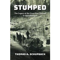 STUMPED: Harvesting the Great Pine Forest in Mid-Michigan and the Cutover Legacy: The Legacy of the Great Pine Harvest in Mid-Michigan - STUMPED: Harvesting the Great Pine Forest in Mid-Michigan and the Cutover Legacy: The Legacy of the Great Pine Harvest in Mid-Michigan - jetzt bei oelder-buchhandlung.de kaufen