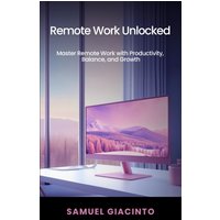 Remote Work Unlocked: Master Remote Work with Productivity, Balance, and Growth - Remote Work Unlocked: Master Remote Work with Productivity, Balance, and Growth - jetzt bei oelder-buchhandlung.de kaufen