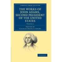 The Works of John Adams, Second President of the United States 10 Volume Set: The Works of John Adams, Second President of the United States (Cambridge Library Collection - North American History)
