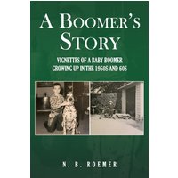 A Boomer's Story: Vignettes of a Baby Boomer Growing up in the 1950s and 60s - A Boomer's Story: Vignettes of a Baby Boomer Growing up in the 1950s and 60s - jetzt bei oelder-buchhandlung.de kaufen