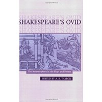 Shakespeare's Ovid: The Metamorphoses in the Plays and Poems