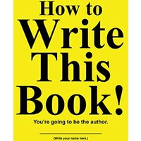 How to Write This Book!: You're going to be the author. - How to Write This Book!: You're going to be the author. - jetzt bei oelder-buchhandlung.de kaufen