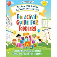 The Activity Guide for Toddlers: 171 Low Prep Toddler Activities for Sparking Creativity, Developing Motor Skills, and Having Fun Together - The Activity Guide for Toddlers: 171 Low Prep Toddler Activities for Sparking Creativity, Developing Motor Skills, and Having Fun Together - jetzt bei oelder-buchhandlung.de kaufen