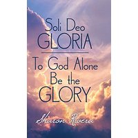 Soli Deo Gloria: To God Alone Be the Glory - Soli Deo Gloria: To God Alone Be the Glory - jetzt bei oelder-buchhandlung.de kaufen