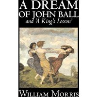 'A Dream of John Ball' and 'A King's Lesson' by Wiliam Morris, Fiction, Classics, Literary, Fairy Tales, Folk Tales, Legends & Mythology